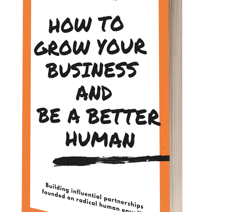 How to Grow Your Business and Be a Better Human